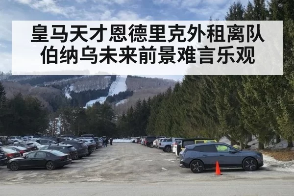 皇马天才恩德里克外租离队 伯纳乌未来前景难言乐观