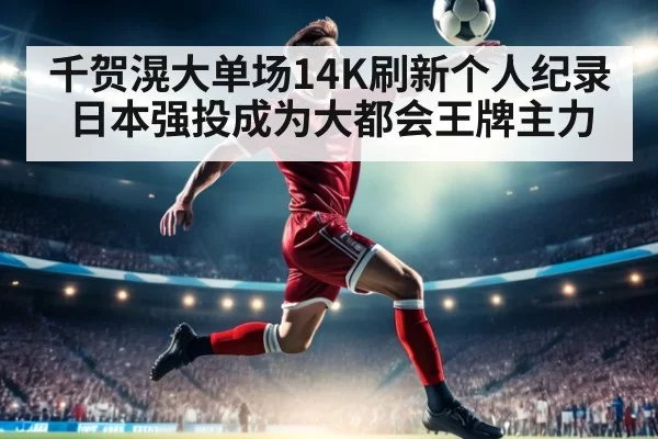 千贺滉大单场14K刷新个人纪录日本强投成为大都会王牌主力